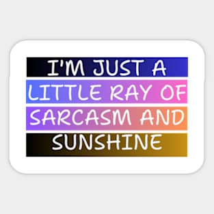 I'M JUST A LITTLE RAY OF SARCASM AND SUNSHINE Sticker